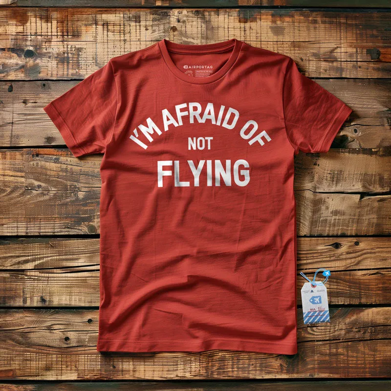 I'm Afraid Of Not Flying - T-Shirt