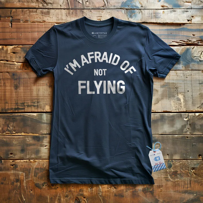 I'm Afraid Of Not Flying - T-Shirt